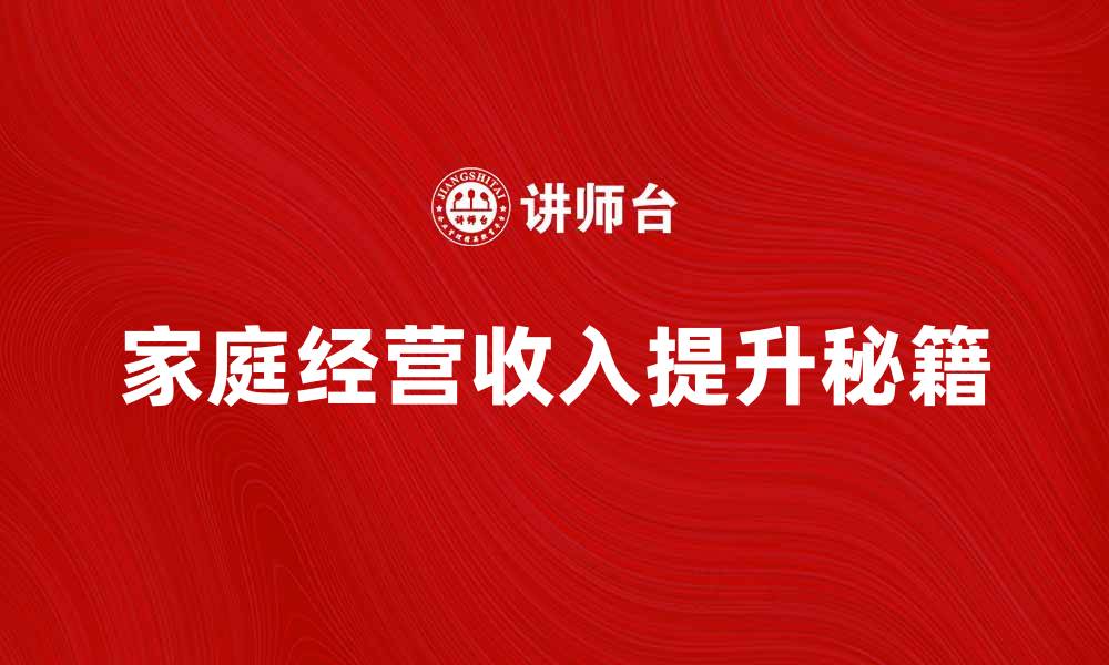 文章家庭经营收入提升秘籍，助您财富增长的缩略图