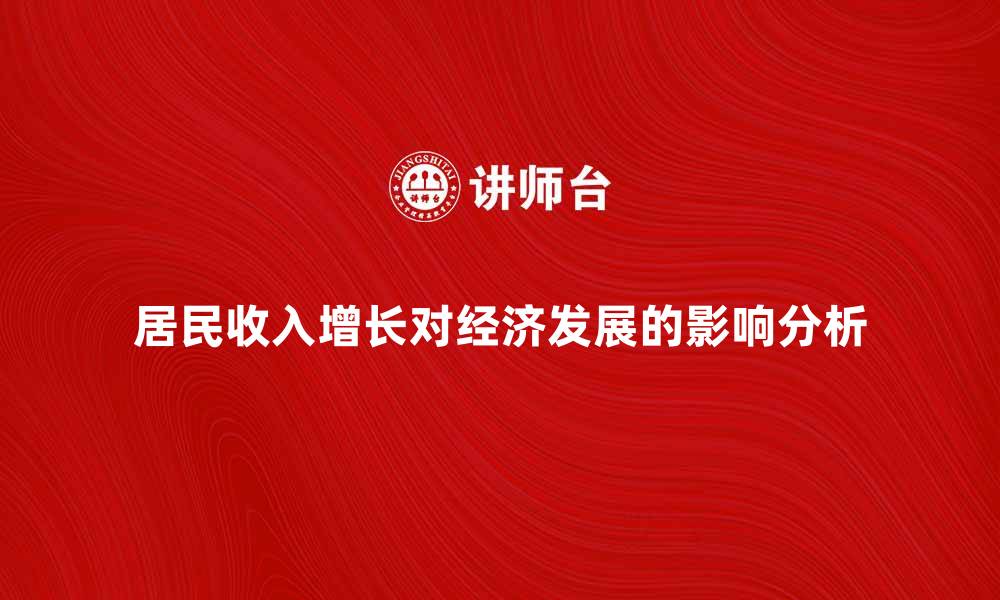 文章居民收入增长对经济发展的重要影响分析的缩略图