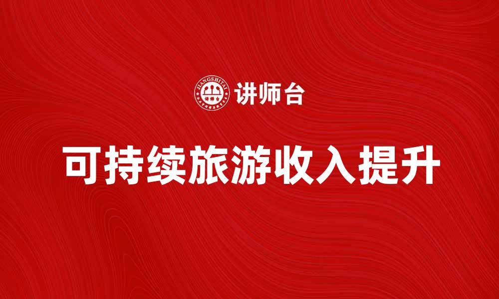 文章如何提升基本旅游收入，实现可持续发展的缩略图