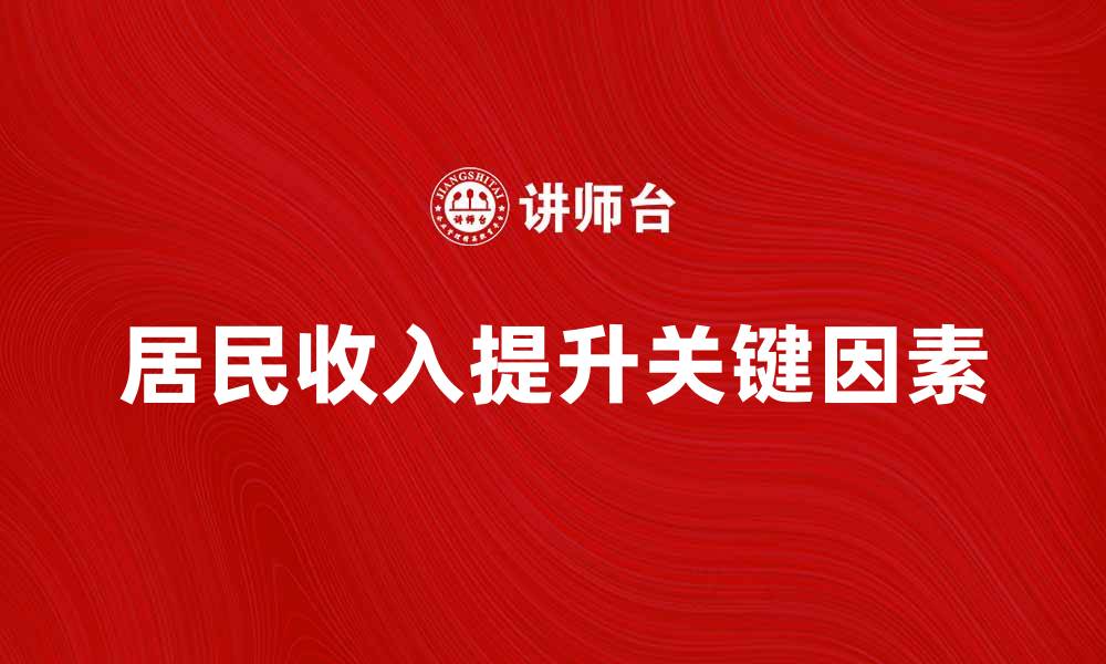 文章居民收入提升的关键因素与实用建议的缩略图
