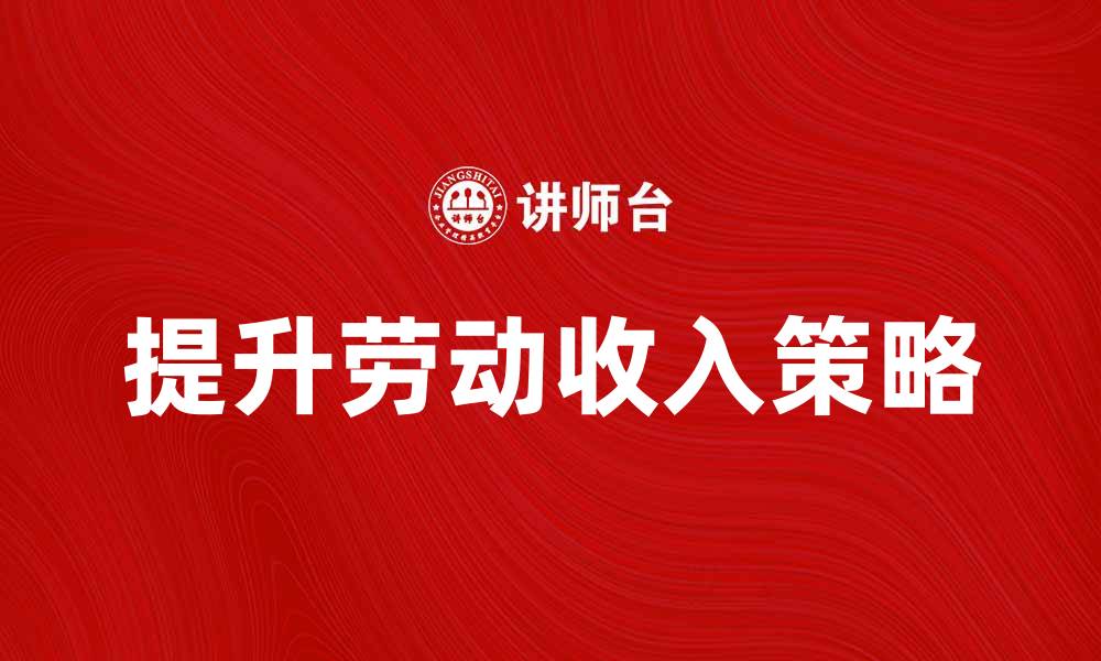 文章提升劳动收入的有效策略与建议的缩略图
