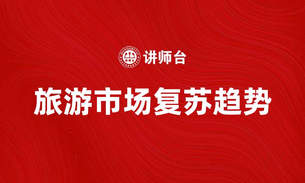 文章旅游收入激增的背后：解析2023年旅游市场新趋势的缩略图