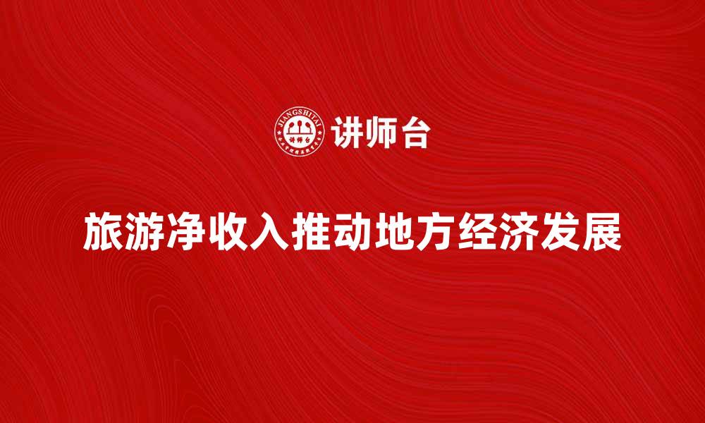 旅游净收入推动地方经济发展