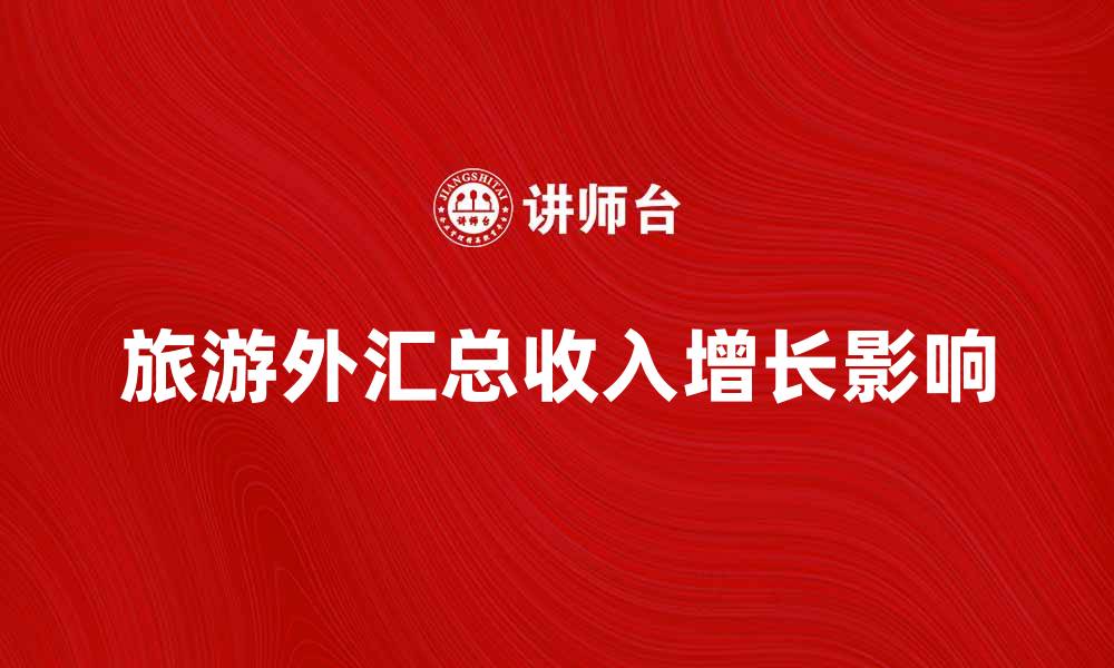 文章旅游外汇总收入的增长对经济的影响分析的缩略图
