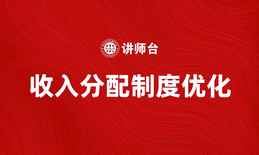 文章优化收入分配制度，促进社会公平与经济增长的缩略图