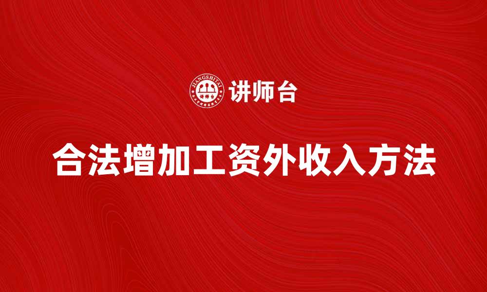 文章如何合法增加工资外收入的方法与技巧的缩略图