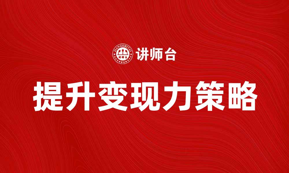 文章提升变现力的关键策略与实用技巧的缩略图