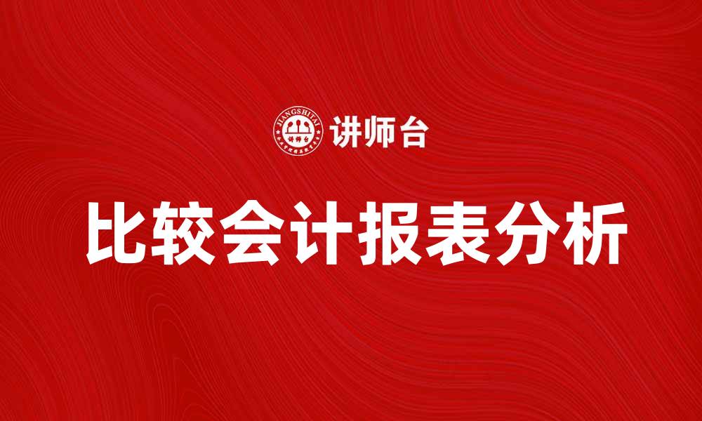 文章比较会计报表的重要性与分析方法探讨的缩略图