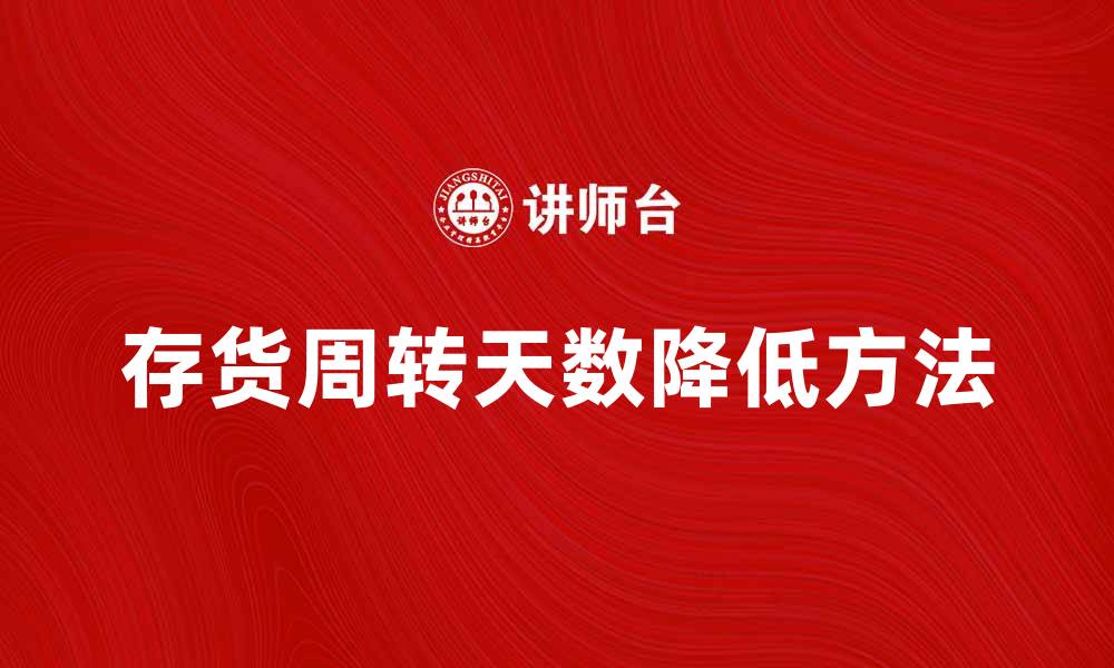文章提升企业效益的秘诀：降低存货周转天数的方法解析的缩略图