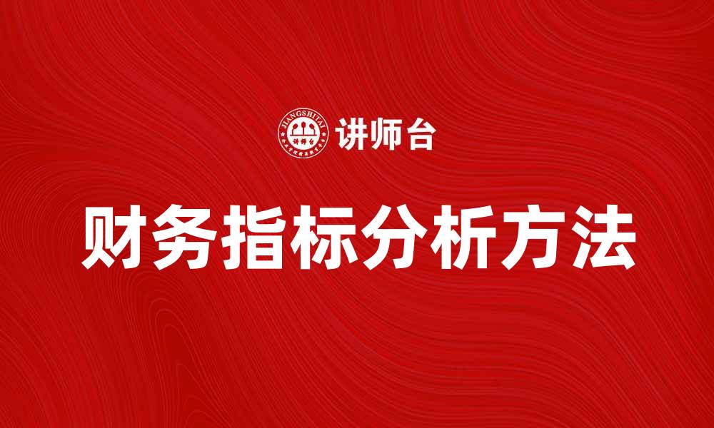 文章深入探讨财务指标分析的关键要素与方法的缩略图