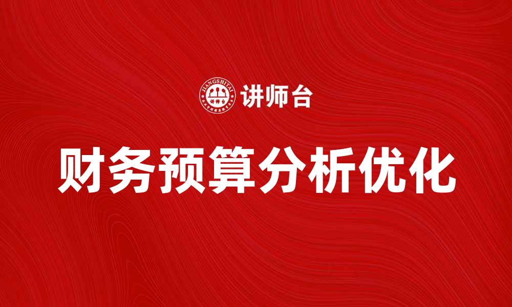 文章优化财务预算分析提升企业决策效率的缩略图