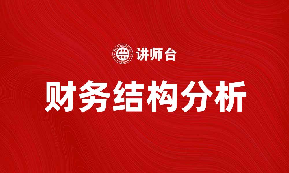 文章深入探讨财务结构分析对企业发展的重要性的缩略图