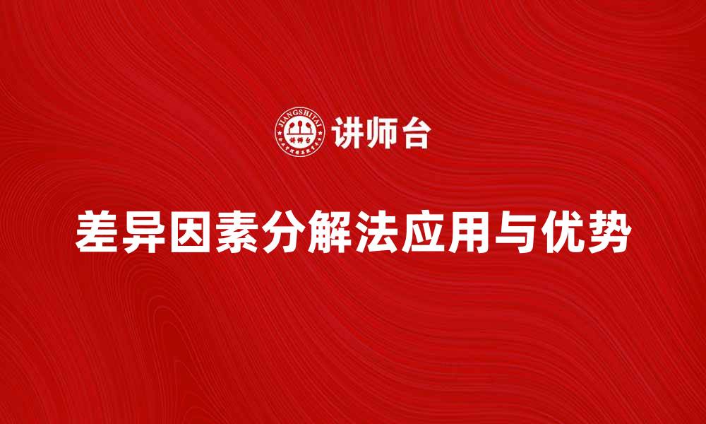 文章深入解析差异因素分解法的应用与优势的缩略图