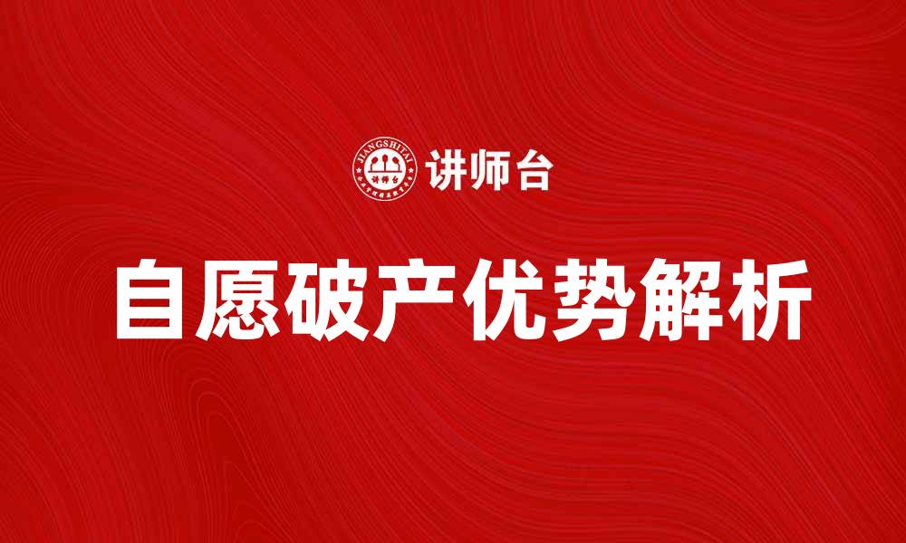 文章自愿破产的优势与注意事项解析的缩略图