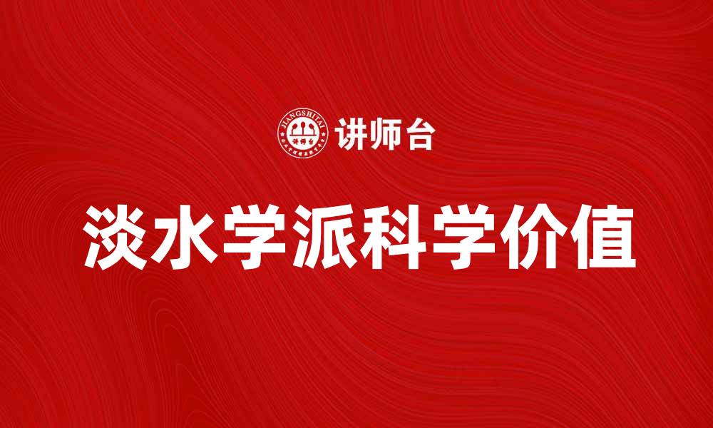 文章淡水学派的兴起与发展：探寻其背后的科学价值的缩略图