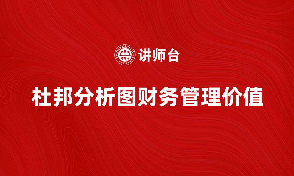 文章深度解析杜邦分析图的财务管理价值与应用的缩略图