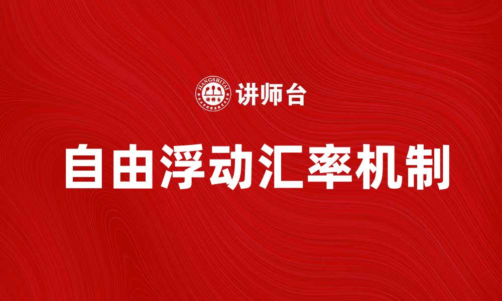 文章深入探讨自由浮动汇率的影响与机制的缩略图