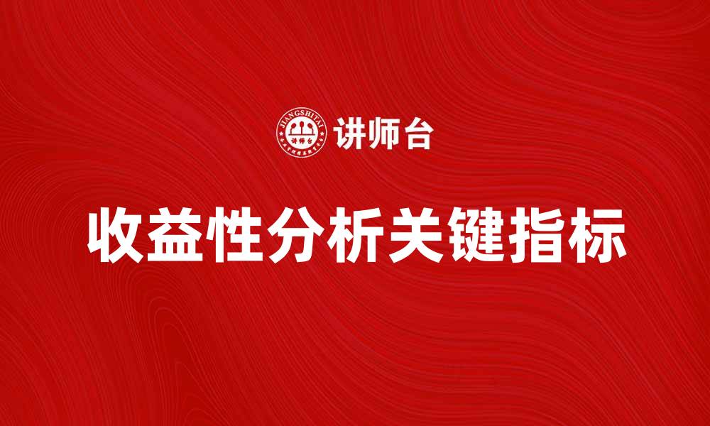 文章深入探讨收益性分析的关键指标与应用策略的缩略图