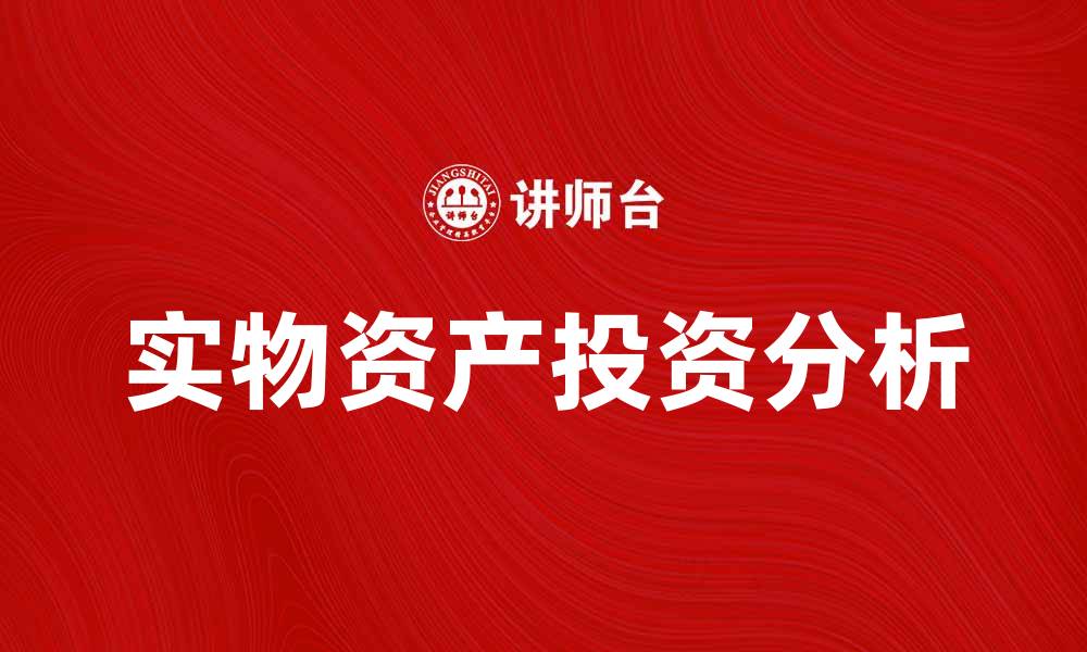 文章实物资产投资的价值与风险分析指南的缩略图
