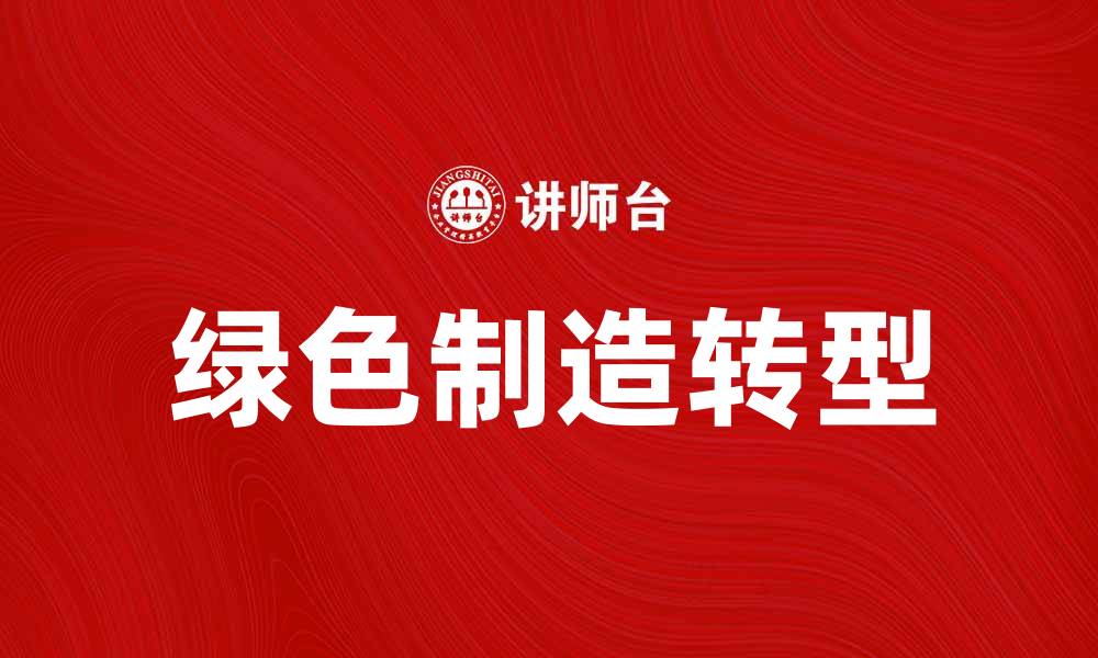 文章推动绿色制造转型，实现可持续发展新未来的缩略图
