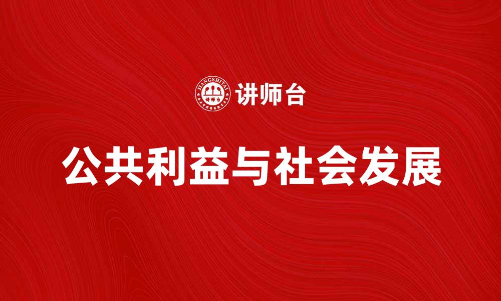 文章探索公共利益对社会发展的重要性与影响的缩略图