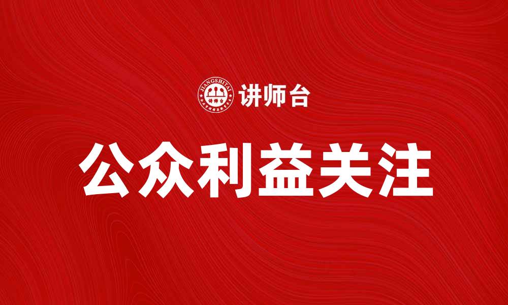 文章促进社会和谐发展的关键：关注公众利益的重要性的缩略图