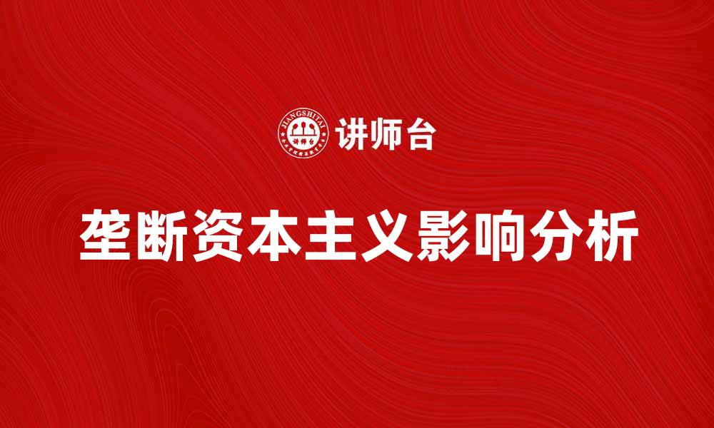 文章垄断资本主义对经济发展的深远影响分析的缩略图