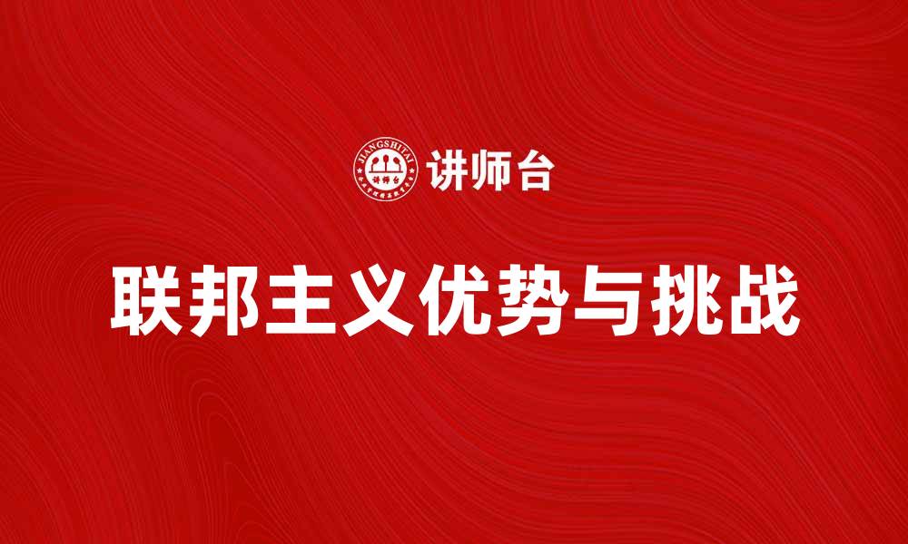 文章联邦主义的优势与挑战：探索国家治理新模式的缩略图