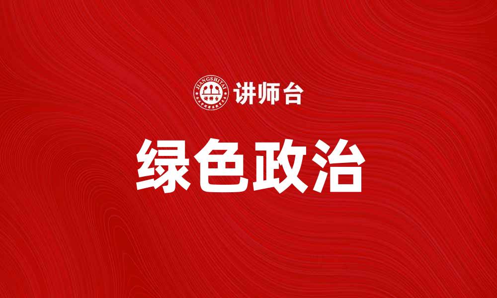 文章绿色政治：推动可持续发展的新思潮与实践的缩略图