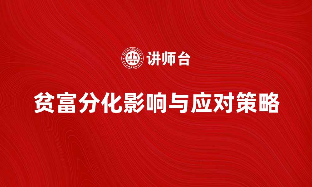 文章贫富分化加剧对社会发展的影响及应对策略的缩略图