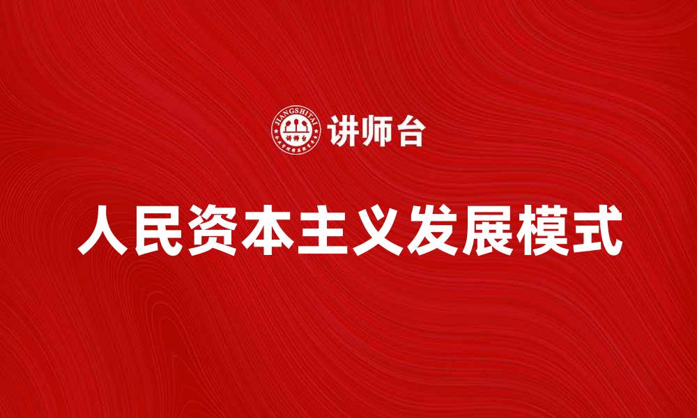 文章人民资本主义：探索新时代的经济发展模式与机遇的缩略图