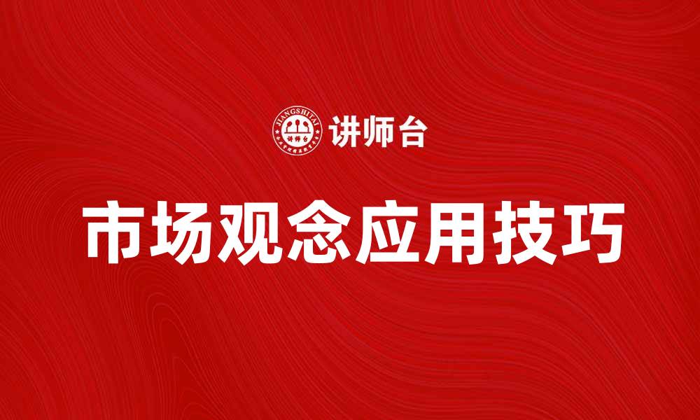 文章市场观念对企业发展的重要性与应用技巧的缩略图