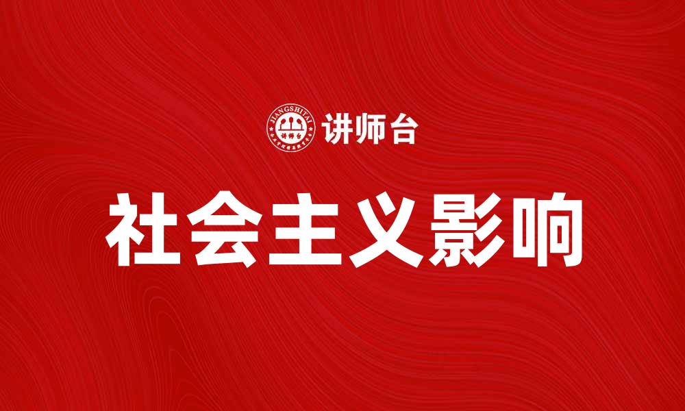 文章探讨社会主义对现代社会发展的深远影响的缩略图