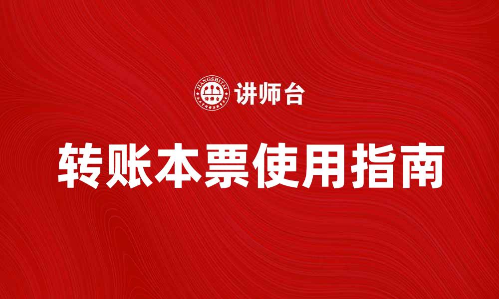 文章转账本票使用指南：如何安全高效地进行转账操作的缩略图