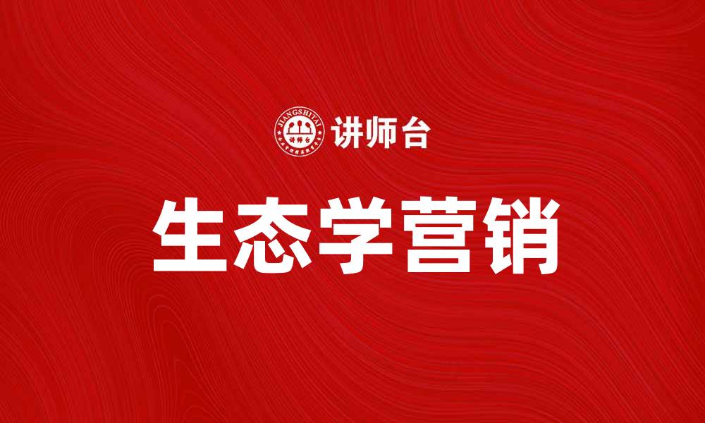 文章生态学营销观念助力可持续发展新模式的缩略图