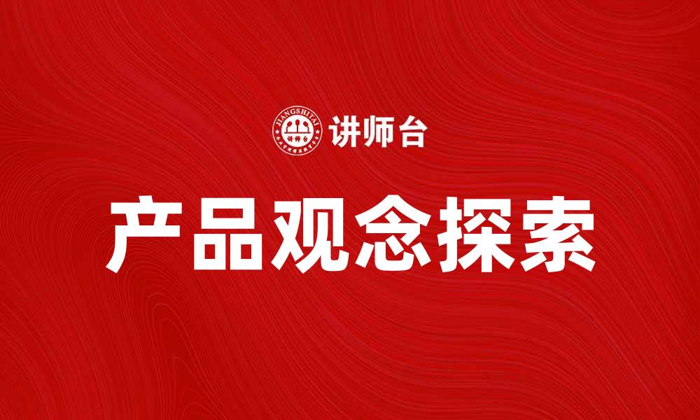 文章探索产品观念：提升市场竞争力的关键策略的缩略图