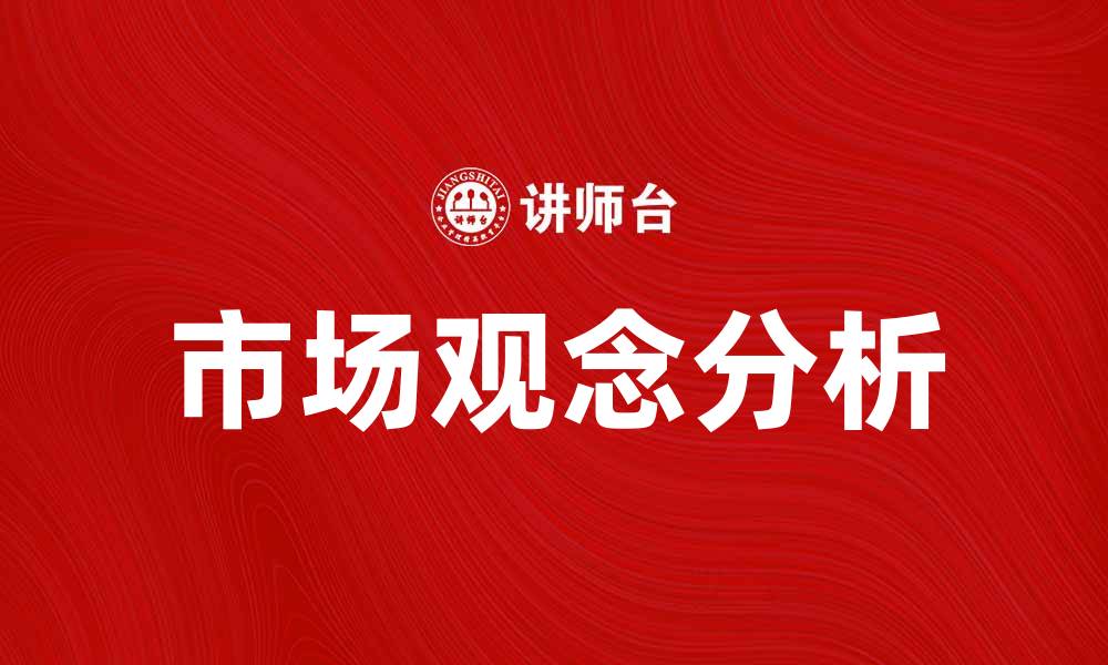 文章市场观念在现代商业中的重要性与影响分析的缩略图