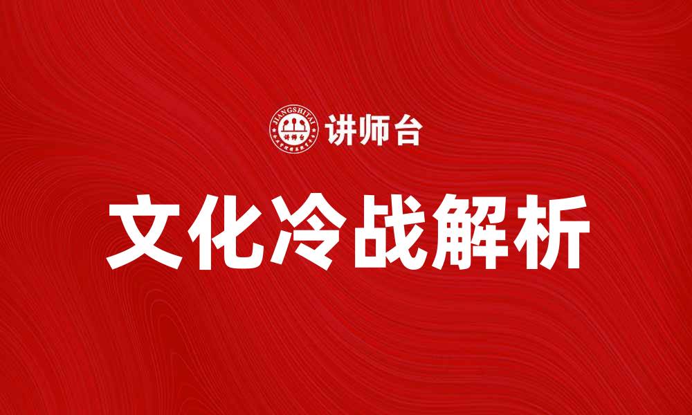 文章文化冷战：全球文化对抗与影响的深度解析的缩略图