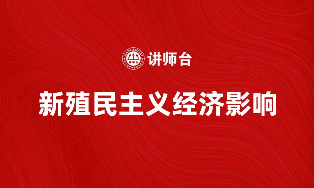 文章新殖民主义对全球经济的影响与思考的缩略图