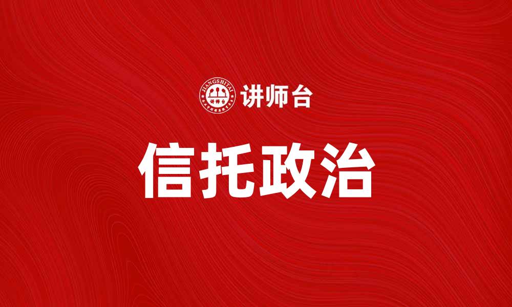 文章信托政治在现代社会中的影响与发展探讨的缩略图