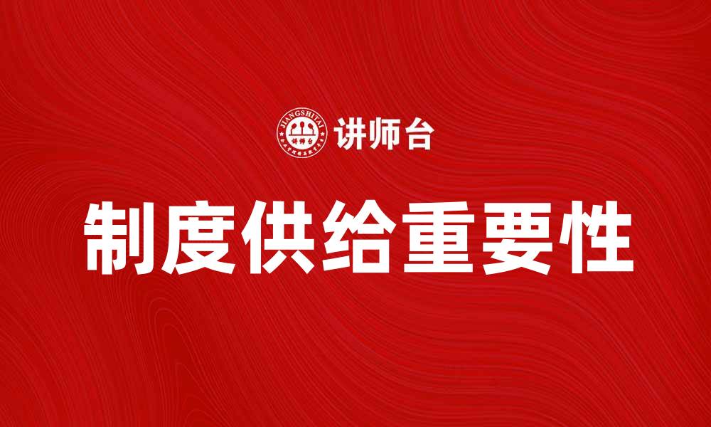 文章制度供给在企业发展中的重要性与实践探讨的缩略图