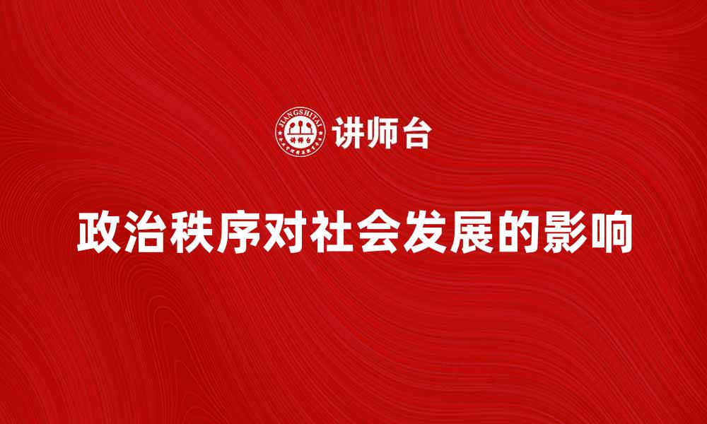 文章探索政治秩序对社会发展的深远影响的缩略图