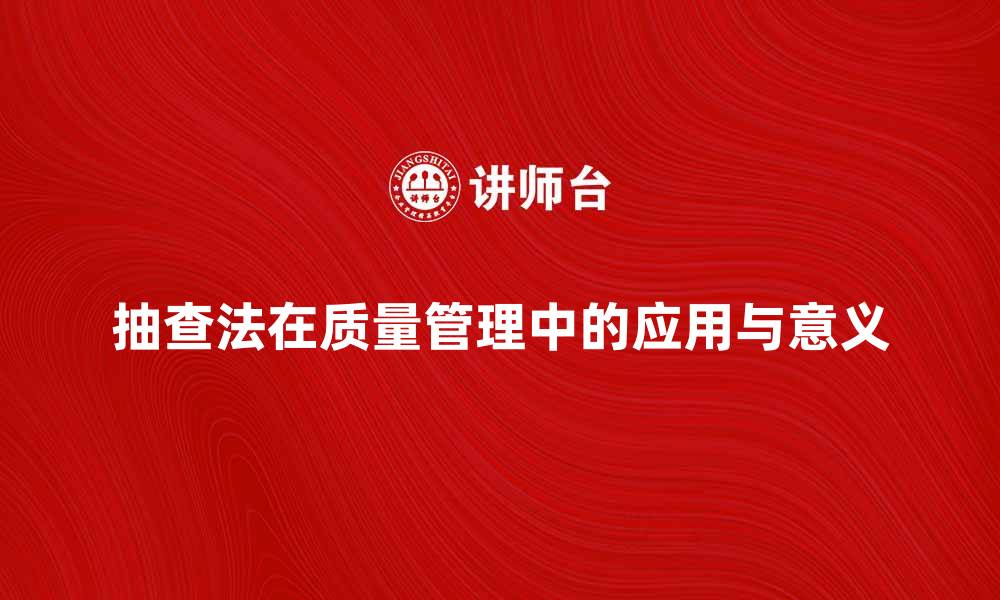文章深入解析抽查法在质量管理中的应用与意义的缩略图