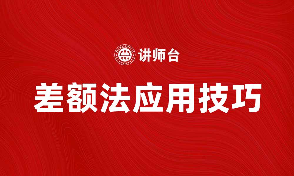 文章掌握差额法的应用技巧，提高财务管理效率的缩略图
