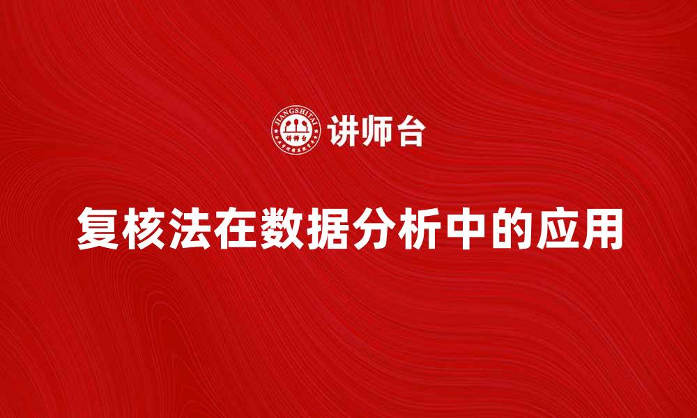 文章深入探讨复核法在数据分析中的重要性与应用的缩略图