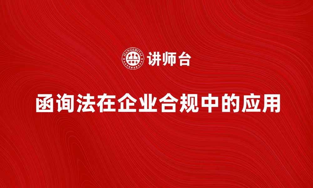 函询法在企业合规中的应用