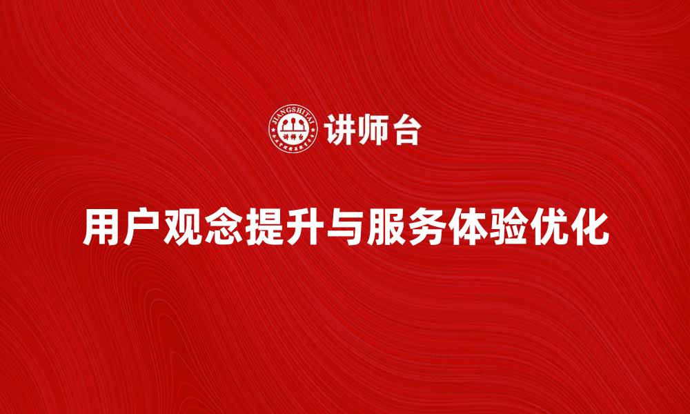 文章提升用户观念，打造更优质的服务体验的缩略图