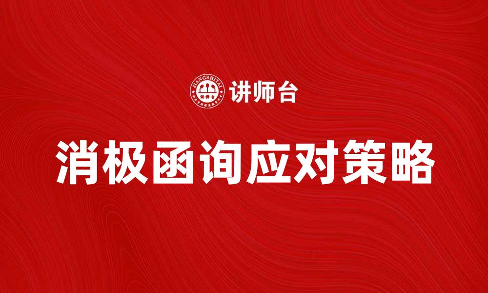 文章消极函询对企业沟通的影响与应对策略的缩略图