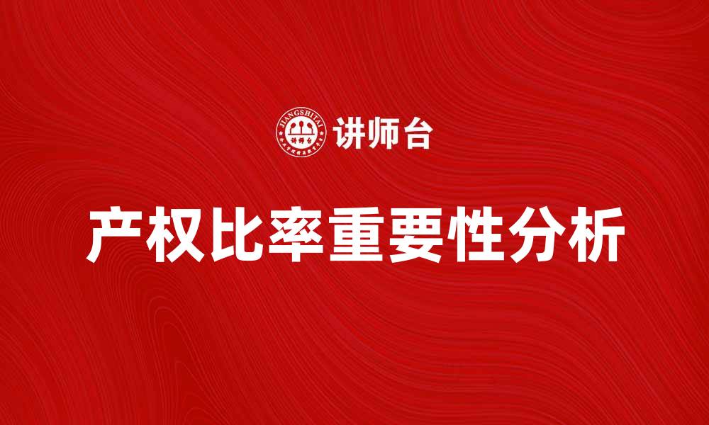 文章提高企业竞争力的关键：解析产权比率的重要性的缩略图