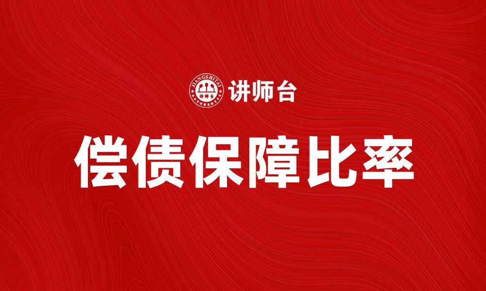 文章偿债保障比率的重要性与企业财务健康关系分析的缩略图